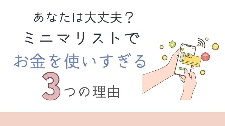 ミニマリストはお金がかかる？お金をつかってしまう理由３選